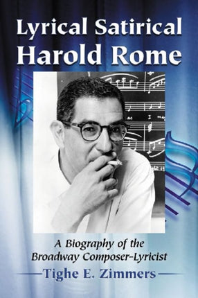 Lyrical Satirical Harold Rome A Biography of the
