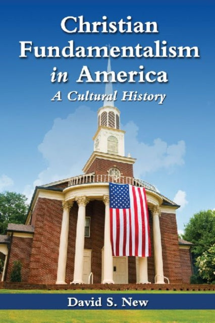 Christian Fundamentalism in America: A Cultural History