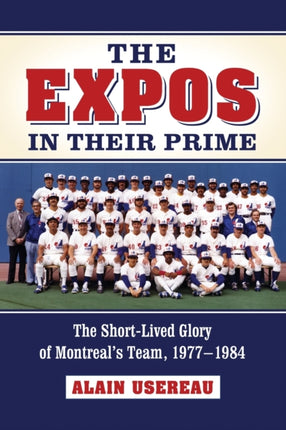 The Expos in Their Prime The ShortLived Glory of