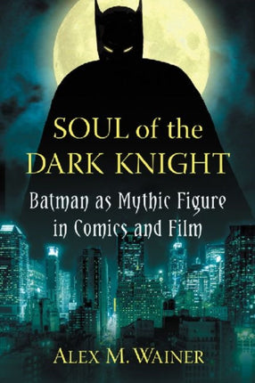 Soul of the Dark Knight Batman as Mythic Figure