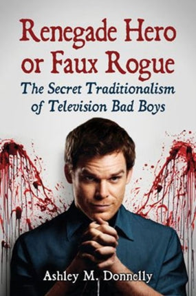 Renegade Hero or Faux Rogue The Secret Traditionalism of Television Bad Boys