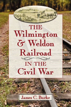 The Wilmington  Weldon Railroad in the Civil War