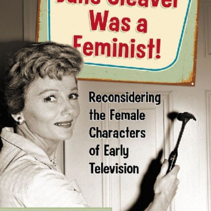 June Cleaver Was a Feminist Reconsidering the