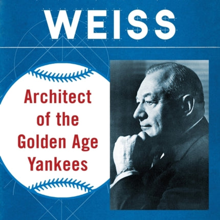 George Weiss Architect of the Golden Age Yankees