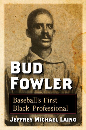 Bud Fowler Baseballs First Black Professional