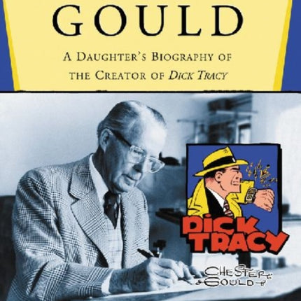 Chester Gould A Daughters Biography of the