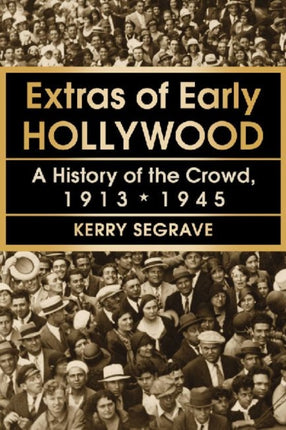 Extras of Early Hollywood A History of the Crowd