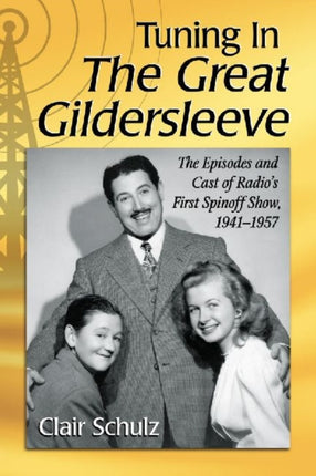 Tuning in the Great Gildersleeve The Episodes and Cast of Radios First Spinoff Show 19411957