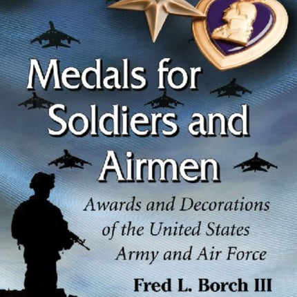 Medals for Soldiers and Airmen Awards and Decorations of the United States Army and Air Force