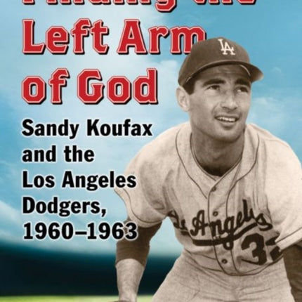 Finding the Left Arm of God Sandy Koufax and the