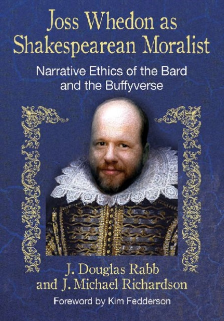 Joss Whedon as Shakespearean Moralist Narrative Ethics of the Bard and the Buffyverse