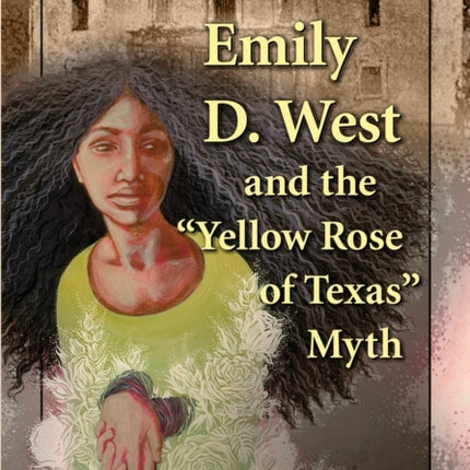 Emily D. West and the Yellow Rose of Texas Myth