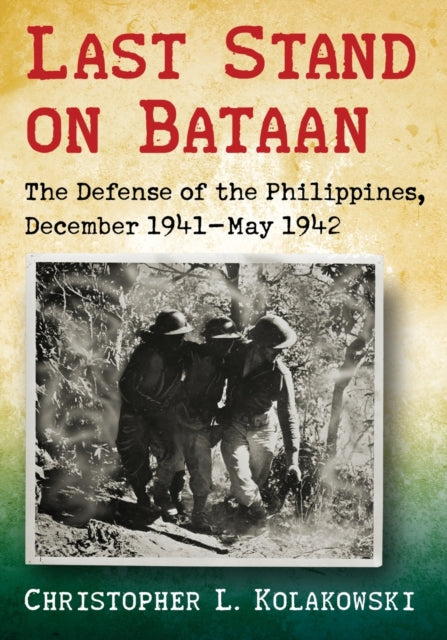 Last Stand on Bataan The Defense of the