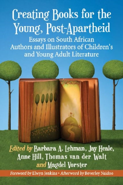 Creating Books for the Young PostApartheid Essays on South African Authors and Illustrators of Childrens and Young Adult Literature