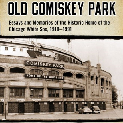 Old Comiskey Park Memories of the Historic Home