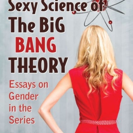 The Sexy Science of The Big Bang Theory: Essays on Gender in the Series