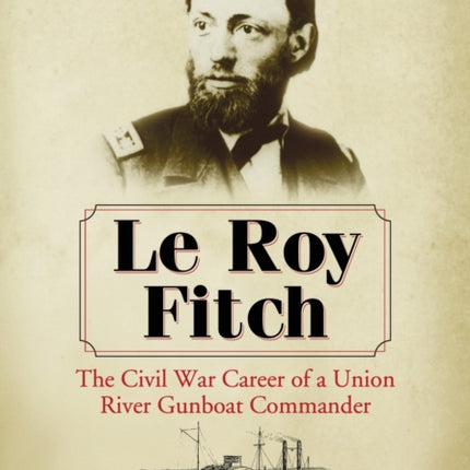 Le Roy Fitch The Civil War Career of a Union