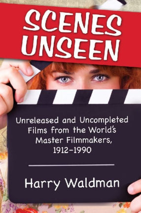 Scenes Unseen Unreleased and Uncompleted Films from the Worlds Master Filmmakers 19121990