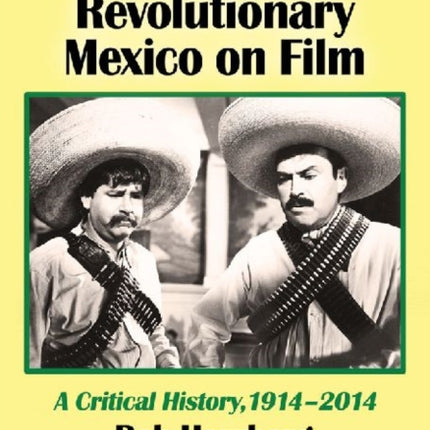 Revolutionary Mexico on Film A Critical History