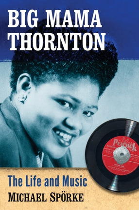 Big Mama Thornton The Life and Music