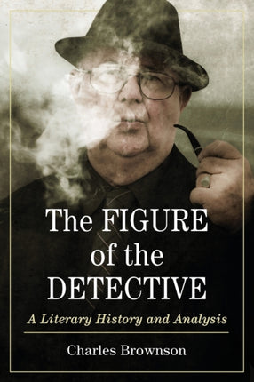 The Figure of the Detective A Literary History