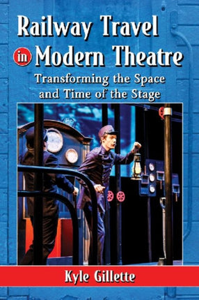 Railway Travel in Modern Theatre Transforming the Space and Time of the Stage