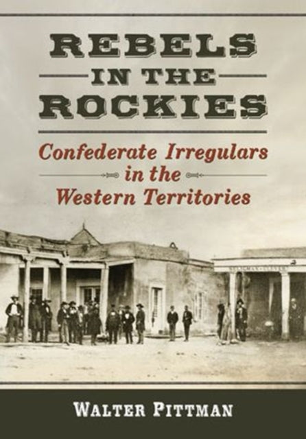 Rebels in the Rockies Confederate Irregulars in