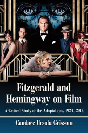 Fitzgerald and Hemingway on Film: A Critical Study of the Adaptations, 1924-2013