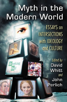 Myth in the Modern World Essays on Intersections with Ideology and Culture