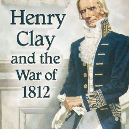 Henry Clay and the War of 1812