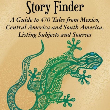 The Latin American Story Finder: A Guide to 470 Tales from Mexico, Central America and South America, Listing Subjects and Sources