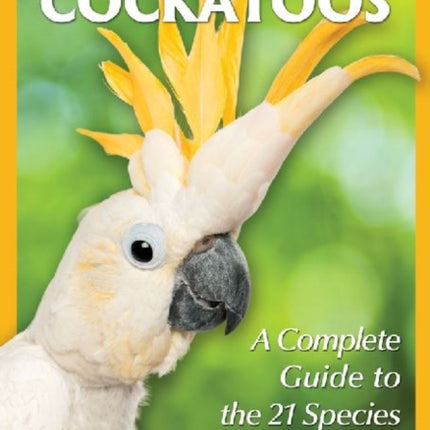 The Cockatoos A Complete Guide to the 21 Species