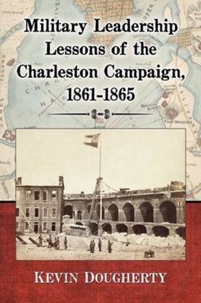 Military Leadership Lessons of the Charleston Campaign 18611865