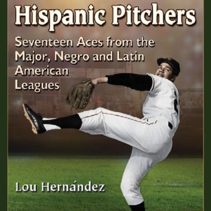 Baseballs Great Hispanic Pitchers Seventeen Aces