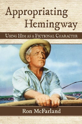Appropriating Hemingway Using Him as a Fictional Character