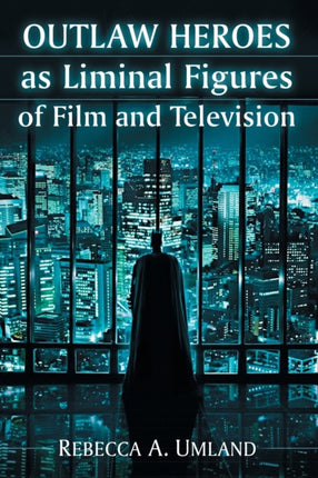 Outlaw Heroes as Liminal Figures of Film and