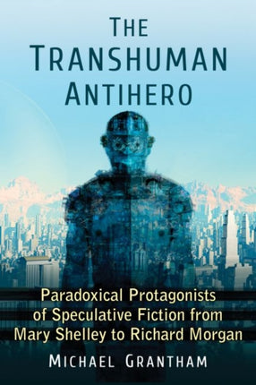 The Transhuman Antihero Paradoxical Protagonists