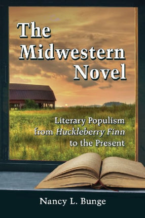 The Midwestern Novel Literary Populism from Huckleberry Finn to the Present