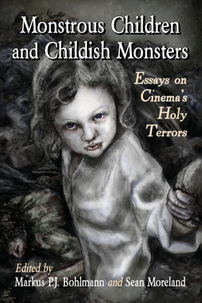 Tiny Terrors Essays on Monstrous Children in the