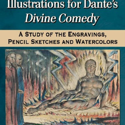 William Blake's Illustrations for Dante's Divine Comedy: A Study of the Engravings, Pencil Sketches and Watercolors