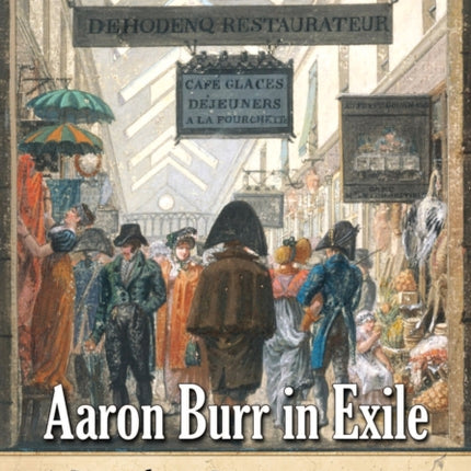 Aaron Burr in Exile A Pariah in Paris 18101811