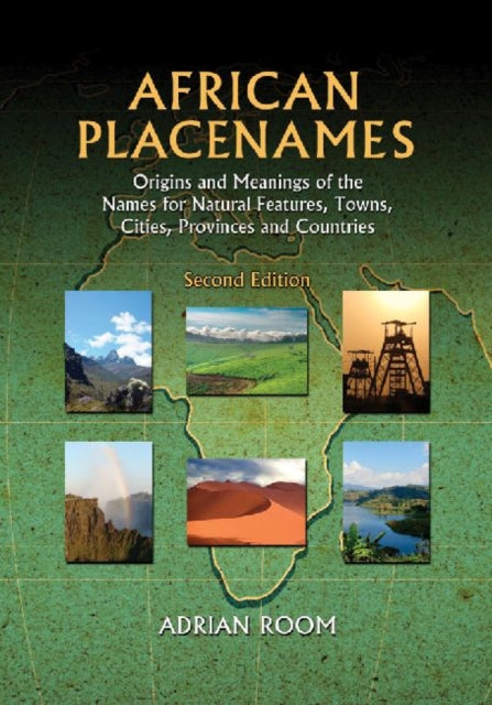 African Placenames: Origins and Meanings of the Names for Natural Features, Towns, Cities, Provinces and Countries