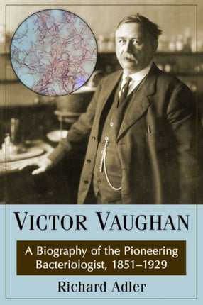 Victor Vaughan A Biography of the Pioneering Bacteriologist 18511929