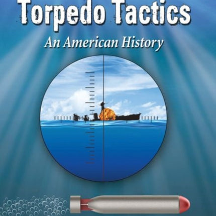 Submarine Torpedo Tactics An American History