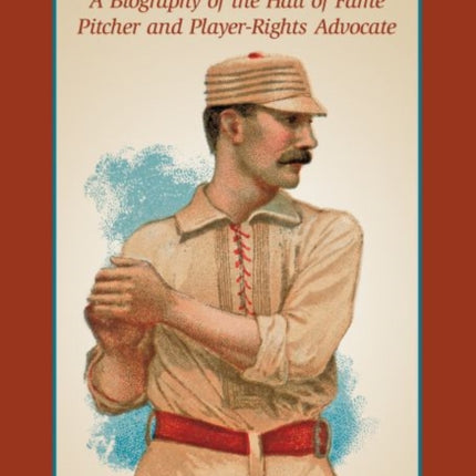 Tim Keefe A Biography of the Hall of Fame Pitcher