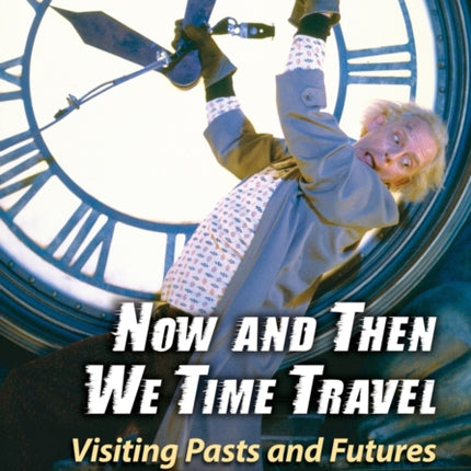 Now and Then We Time Travel Visiting Pasts and