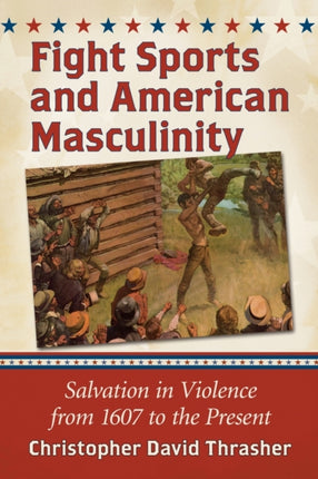 Fight Sports in America Violent Rites of Manhood