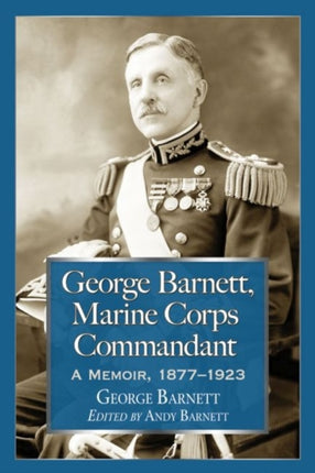 George Barnett Marine Corps Commandant A Memoir