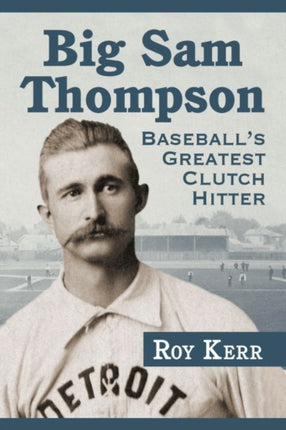 Big Sam Thompson Baseballs Greatest Clutch Hitter