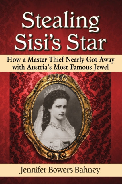 Stealing Sisis Star How a Master Thief Nearly Got